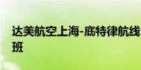 达美航空上海-底特律航线今日起增至每日一班