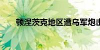 顿涅茨克地区遭乌军炮击 致1死11伤
