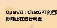 OpenAI：ChatGPT的互联网搜索能力受到影响正在进行调查