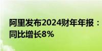 阿里发布2024财年年报：收入9411.68亿元同比增长8%