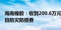 海南橡胶：收到200.6万元橡胶树综合保险项目防灾防损费