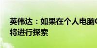 英伟达：如果在个人电脑CPU领域看到机会将进行探索