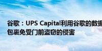 谷歌：UPS Capital利用谷歌的数据云和人工智能技术保护包裹免受门前盗窃的侵害