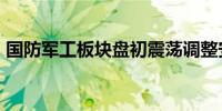 国防军工板块盘初震荡调整安达维尔跌超8%