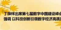 丁薛祥出席第七届数字中国建设峰会开幕式并在福建调研时强调 以科技创新引领数字经济高质量发展