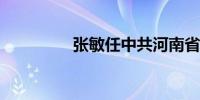 张敏任中共河南省委常委