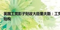 英国工党影子财政大臣里夫斯：工党不会增加收入和国民保险税