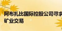 阿布扎比国际控股公司寻求在非洲开启一系列矿业交易