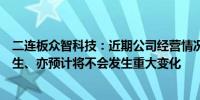 二连板众智科技：近期公司经营情况及内外部经营环境未发生、亦预计将不会发生重大变化