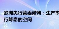 欧洲央行管委诺特：生产率增长将决定欧洲央行降息的空间