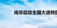 南非启动全国大选特别投票程序