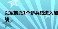 以军增派1个步兵旅进入加沙南部城市拉法作战