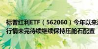 标普红利ETF（562060）今年以来涨幅13.89%机构称红利行情未完待续继续保持压舱石配置 