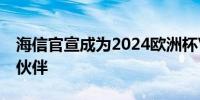 海信官宣成为2024欧洲杯VAR显示官方合作伙伴