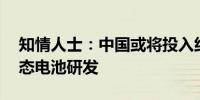 知情人士：中国或将投入约60亿元鼓励全固态电池研发