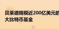 贝莱德规模近200亿美元的ETF成目前全球最大比特币基金