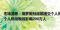 市场消息：俄罗斯财政部提交个人所得税提案俄罗斯的累进个人所得税将影响200万人