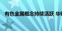有色金属概念持续活跃 华钰矿业逼近涨停