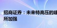 招商证券：未来特高压的建设力度可能还会有所加强