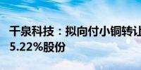 千泉科技：拟向付小铜转让其合计持有的公司5.22%股份