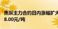 焦炭主力合约日内涨幅扩大至2.00%现报2388.00元/吨