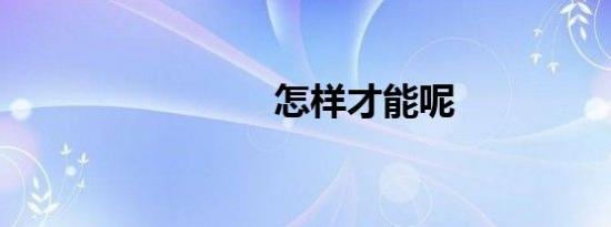 怎样才能呢