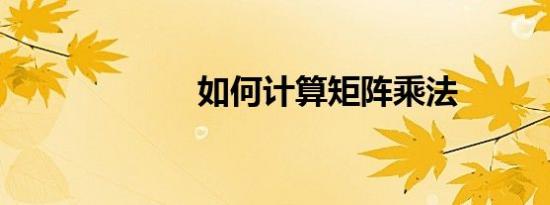 如何计算矩阵乘法