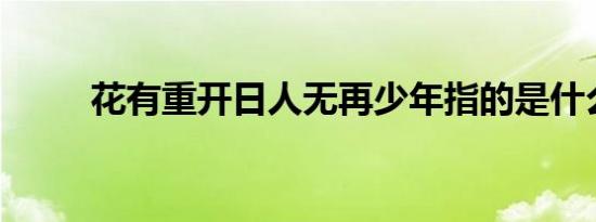 花有重开日人无再少年指的是什么