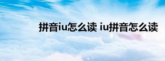 拼音iu怎么读 iu拼音怎么读