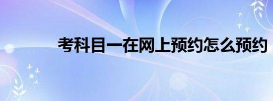 考科目一在网上预约怎么预约