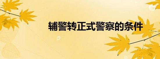 辅警转正式警察的条件