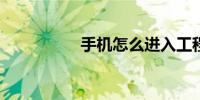手机怎么进入工程模式