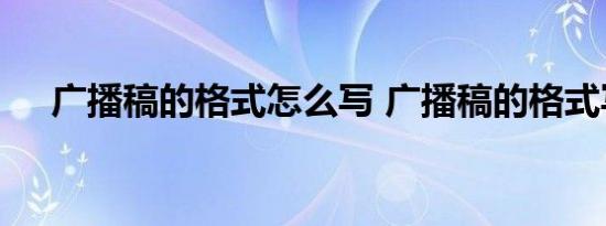 广播稿的格式怎么写 广播稿的格式写法