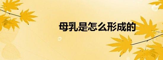 母乳是怎么形成的