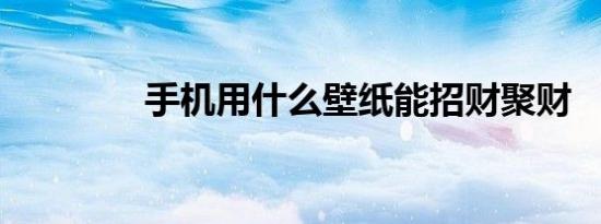 手机用什么壁纸能招财聚财