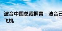 波音中国总裁柳青：波音已经恢复向中国交付飞机
