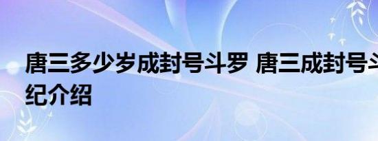 唐三多少岁成封号斗罗 唐三成封号斗罗的年纪介绍