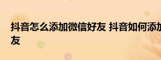 抖音怎么添加微信好友 抖音如何添加微信好友