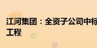 江河集团：全资子公司中标广华医院二期幕墙工程
