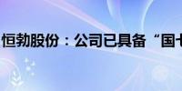 恒勃股份：公司已具备“国七”相应技术储备