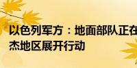 以色列军方：地面部队正在加沙地带中部布雷杰地区展开行动