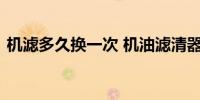 机滤多久换一次 机油滤清器多久换一次最好
