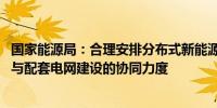 国家能源局：合理安排分布式新能源的开发布局 加强新能源与配套电网建设的协同力度
