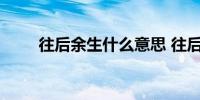 往后余生什么意思 往后余生的意思