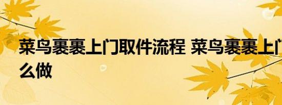 菜鸟裹裹上门取件流程 菜鸟裹裹上门取件怎么做