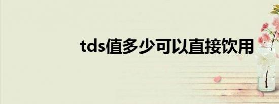 tds值多少可以直接饮用