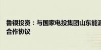 鲁银投资：与国家电投集团山东能源发展有限公司签署框架合作协议