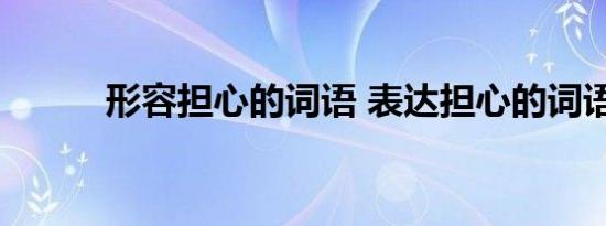 形容担心的词语 表达担心的词语