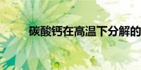 碳酸钙在高温下分解的化学方程式