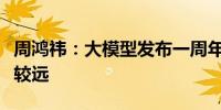 周鸿祎：大模型发布一周年但是离用户还是比较远